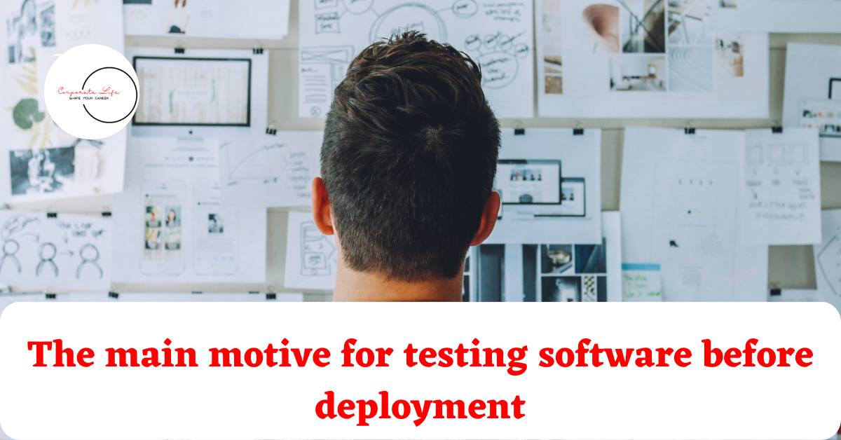 What is the main motive for testing software before deployment?